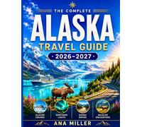 Alaska Travel Guide 2026-2027: The Ultimate Local's Companion to Scenic Road Trips, Glacier Adventures, Wildlife Encounters, Budget-Smart Planning, and Unforgettable Alaskan Experiences