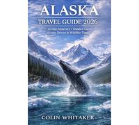 Alaska Travel Guide 2026: 7-10 Day Itineraries, Hidden Gems, Scenic Drives & Wildlife Tips