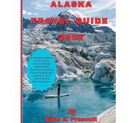 ALASKA TRAVEL GUIDE 2026: A Complete Guide to Cruises, Scenic Routes, National Parks, Wildlife Adventures, Seasonal Travel Planning, and Practical Tips for First-Time and Returning Visitors