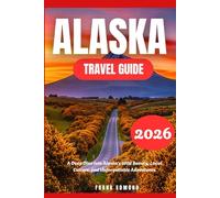 ALASKA TRAVEL GUIDE 2026: A Deep Dive into Alaska’s Wild Beauty, Local Culture, and Unforgettable Adventures