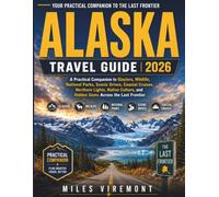 ALASKA TRAVEL GUIDE 2026: A Practical Companion to Glaciers, Wildlife, National Parks, Scenic Drives, Coastal Cruises, Northern Lights, Native ... Frontier (The Last Frontier Travel Guides)