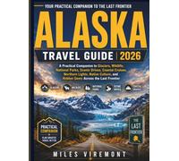 ALASKA TRAVEL GUIDE 2026: A Practical Companion to Glaciers, Wildlife, National Parks, Scenic Drives, Coastal Cruises, Northern Lights, Native ... Frontier (The Last Frontier Travel Guides)