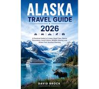 Alaska Travel Guide 2026: A Practical Guide to Cruises, Road Trips, Glacier Excursions, Local Culture, Wildlife Viewing, and Stress-Free Vacation Planning