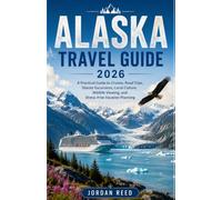Alaska Travel Guide 2026: A Practical Guide to Cruises, Road Trips, Glacier Excursions, Local Culture, Wildlife Viewing, and Stress-Free Vacation Planning