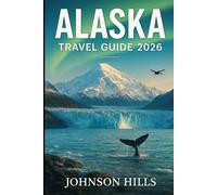 Alaska travel guide 2026: Discover Breathtaking Landscapes Wildlife Adventures and Hidden Towns for an Unforgettable Journey