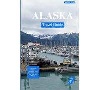 ALASKA TRAVEL GUIDE 2026: Discover Hidden Wonders, Epic Landscapes, and True Northern Magic
