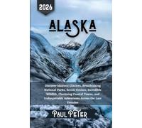 Alaska Travel Guide 2026: Discover Majestic Glaciers, Breathtaking National Parks, Scenic Cruises, Incredible Wildlife, Charming Coastal Towns, and Unforgettable Adventures Across the Last Frontier