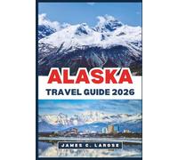 ALASKA Travel Guide 2026: Discover Stunning Landscapes, Iconic Wildlife, Adventure Trails, and Expert Tips