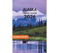 ALASKA Travel Guide 2026: Embrace Alaska’s Majestic Wilderness, Coastal Charms, Indigenous Traditions, and Seasonal Wonders in the year