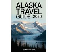 ALASKA TRAVEL GUIDE 2026: Explore Alaska’s Untamed Beauty, Wildlife, and Adventure: A Complete Travel Guide to the Last Frontier