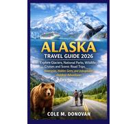 Alaska Travel Guide 2026: Explore Glaciers, National Parks, Wildlife, Cruises and Scenic Road Trips: Itineraries, Hidden Gems and Unforgettable Outdoor Adventures