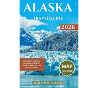 ALASKA TRAVEL GUIDE 2026: Exploring Natural Wonders, Wildlife Adventures And Top Destinations