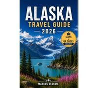 Alaska Travel Guide 2026: First-Time Visitor's Guide to Road Trips, National Parks, Wildlife, Cruises, Family Adventures & the Best Places to Explore