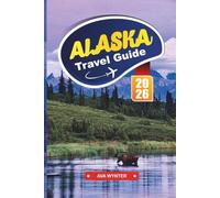 ALASKA Travel Guide 2026: Glacier Routes, Where to Stay, Wildlife Regions, Small Towns, and Travel Tips for an Epic Journey Through the Last Frontier