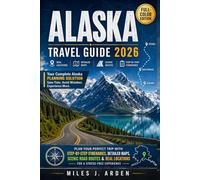 Alaska Travel Guide 2026: Plan Your Perfect Trip with Step-by-Step Itineraries, Detailed Maps, Scenic Road Routes & Real Locations for a Stress-Free Experience (Routes Revealed Travel Guides)