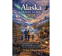 Alaska Travel Guide 2026: Practical Scenic Drive Guides, Cruise Stop Insights, and Complete Adventure Planning Made Simple. (Modern Explorer Travel Guide Series)