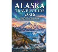 ALASKA TRAVEL GUIDE 2026: Scenic Road Trips, Cruise Port Adventures, Wildlife Encounters, National Parks & Essential Itineraries for First-Time Visitors