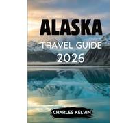 ALASKA TRAVEL GUIDE 2026 (The Modern Explorer Travel Guides 2026-2027)
