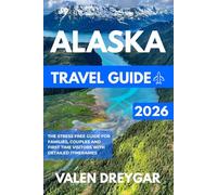 Alaska Travel Guide 2026: The Stress Free Guide For Families, Couples And First Time Visitors With Detailed Itineraries
