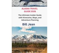 ALASKA TRAVEL GUIDE 2026: The Ultimate Insider Guide with Itineraries, Maps, and Adventure Planning