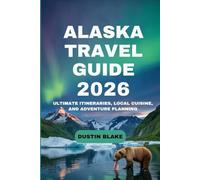 Alaska travel guide 2026: Ultimate Itineraries, Local Cuisine, and Adventure Planning