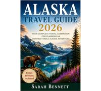 ALASKA TRAVEL GUIDE 2026: Your Complete Travel Companion for Planning an Unforgettable Alaska Adventure