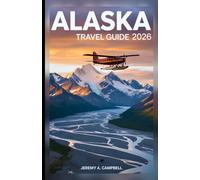 ALASKA TRAVEL GUIDE 2026: Your Guide to Planning the Perfect Trip and Exploring the Last Frontier