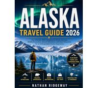 ALASKA TRAVEL GUIDE 2026: Your Ultimate 2026 Companion to Scenic Journeys, Wildlife Encounters, Glacier Adventures, and Smart Itineraries for an Unforgettable Alaskan Experience