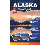 ALASKA TRAVEL GUIDE 2027: A Practical Guidebook for First-Time Visitors, Families, Solo Travelers, and Budget-Conscious Adventurers