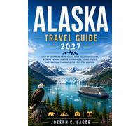 Alaska Travel Guide 2027: Step-by-Step Road Trips, Cruise Port Recommendations, Wildlife Viewing, Glacier Experiences, Scenic Routes and Practical Itineraries for First-Time Visitors