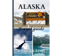 ALASKA TRAVEL GUIDE BOOK 2025: Majestic Landscapes, Untamed Wilderness, and Unforgettable Adventures in the Last Frontier