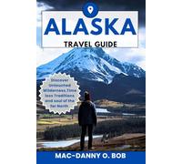 ALASKA TRAVEL GUIDE: Discover Untouched Wilderness,Timeless Traditions,and the soul of the far North