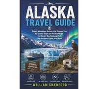 Alaska Travel Guide: Expert Adventure Bucket-List Planner Tips for Cruise Stops and Rv Road Trips for Glacier Bay National Park, the Northern Lights, and More