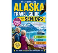 ALASKA TRAVEL GUIDE FOR SENIORS: Enjoy Alaska at Your Own Pace with Easy Itineraries, Scenic Cruises, and Stress-Free Travel Plans