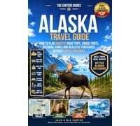 ALASKA TRAVEL GUIDE: How to Plan Smarter Road Trips, Cruise Ports, National Parks and Realistic Itineraries Without Costly Mistakes