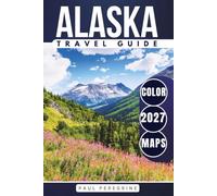Alaska Travel Guide: The Complete Guide to National Parks, Scenic Routes, Wildlife, Glaciers, Coastal Towns, Hidden Gems & Must-See Attractions (COLOR EDITION) (What NOT to Miss! Travel Guides)