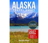Alaska Travel Guide: Top Things to Do, Glaciers, National Parks, Wildlife, Scenic Drives, Itineraries, Maps, Hotels & Practical Travel Tips