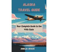ALASKA TRAVEL GUIDE: Your complete guide to the 49th state