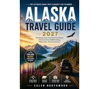 ALASKA TRAVEL GUIDE: Your Road Trip & Bucket List Planner with Scenic Drives, Wildlife Viewing, Hidden Gems, and Smart Itineraries