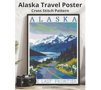 Alaska Travel Poster Cross Stitch Pattern: A Large Print Vintage Poster with Easy-to-Follow Charts (WanderStitch: A Retro Travel Cross-Stitch Collection)