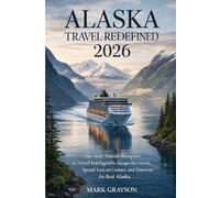ALASKA TRAVEL REDEFINED 2026: The Anti Tourist Blueprint to Travel intelligently, Escape the Crowds, Spend Less on Cruises, and Discover the Real Alaska