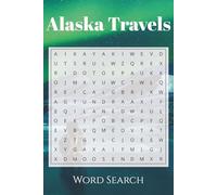 Alaska Travels Word Search: The Ultimate Puzzle Collection for Travelers, Cruise Lovers & Nature (Traveler's State Word Searches)