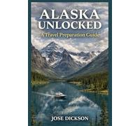 ALASKA UNLOCKED: A TRAVEL PREPARATION GUIDE