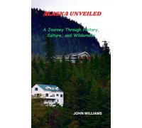 ALASKA UNVEILED: A Journey Through History, Culture, and Wilderness