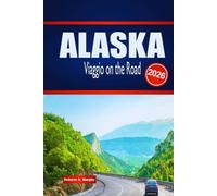 ALASKA Viaggio on the Road 2026: Esplora avventure all'aperto, pianificazione dei percorsi e approfondimenti locali