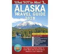 Alaska - What NOT to Miss: The Complete Travel Guide to Every Must-See Attraction in America’s Last Frontier (COLOR)