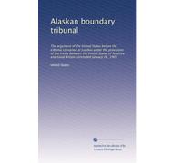 Alaskan boundary tribunal: The argument of the United States before the tribunal convened at London under the provisions of the treaty between the ... and Great Britain concluded January 24, 1903