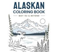 Alaskan Coloring Book: Coloring book featuring Alaska from the Matanuska Susitna Valley and Beyond!