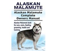 Alaskan Malamute. Alaskan Malamute Complete Owners Manual. Alaskan Malamute book for care, costs, feeding, grooming, health and training.