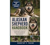 ALASKAN SHEPHERD HANDBOOK: A Complete Guide To Training, Care, Nutrition, Behavior, Health, And Raising A Calm, Well-Balanced Alaskan Shepherd For Lifelong Companions